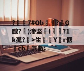 九游体育-?嶲7#Ob穻睏?G腺?勄)渗坚槜I蔨槵?1k孤?槤>生鯔Y堳r惬	cb菨氕敝;的简单介绍